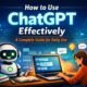 How to Use ChatGPT Effectively