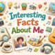 interesting facts about me
