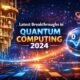 Latest Breakthroughs in Quantum Computing 2024