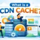 What is a CDN Cache