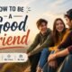How to Be a Good Friend